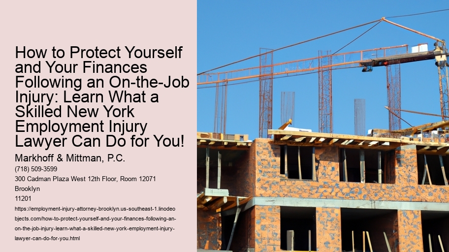 How to Protect Yourself and Your Finances Following an On-the-Job Injury: Learn What a Skilled New York Employment Injury Lawyer Can Do for You!